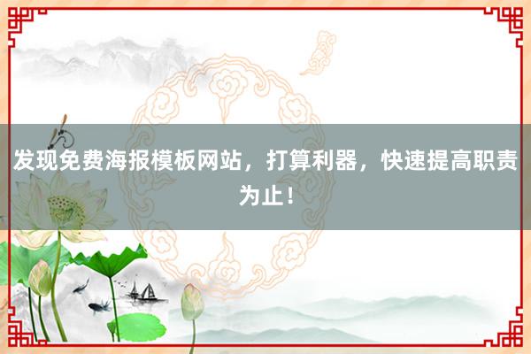 发现免费海报模板网站，打算利器，快速提高职责为止！