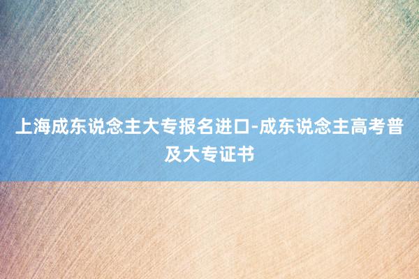 上海成东说念主大专报名进口-成东说念主高考普及大专证书