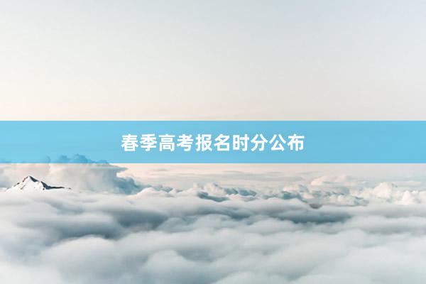 春季高考报名时分公布